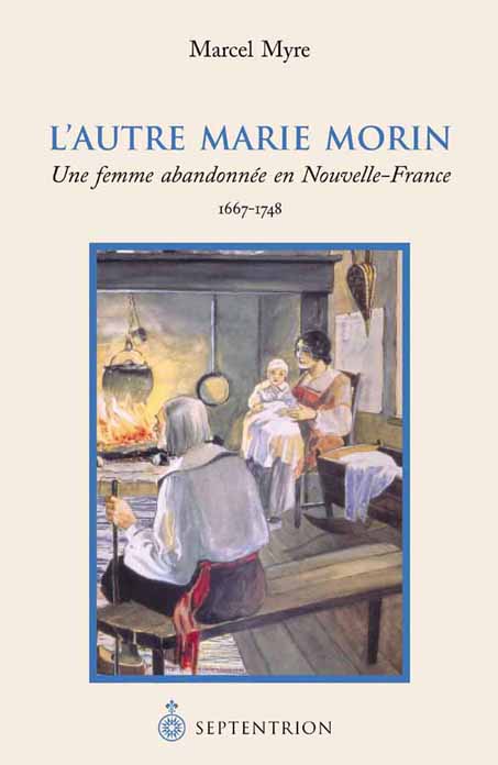 L’autre Marie Morin: Une femme abandonnée en Nouvelle-France, 1667-1748